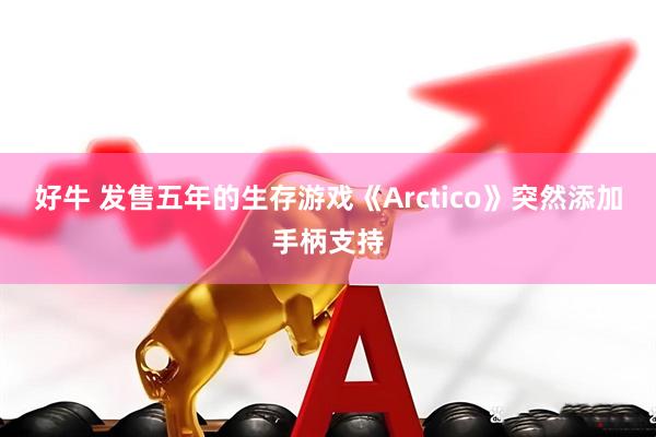 好牛 发售五年的生存游戏《Arctico》突然添加手柄支持