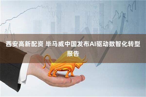 西安高新配资 毕马威中国发布AI驱动数智化转型报告